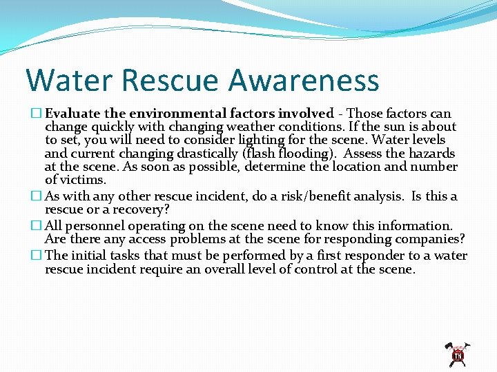 Water Rescue Awareness � Evaluate the environmental factors involved - Those factors can change