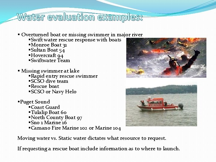 Water evaluation examples: § Overturned boat or missing swimmer in major river §Swift water