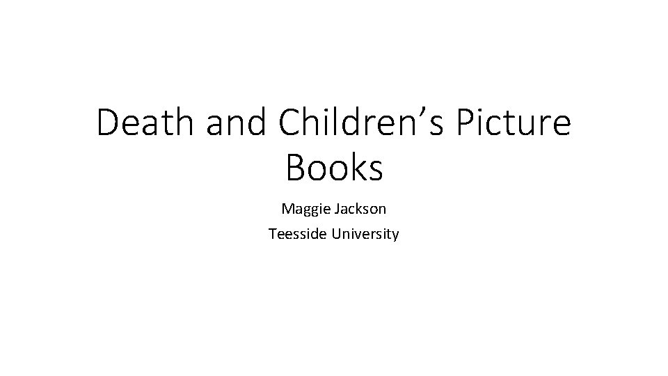 Death and Children’s Picture Books Maggie Jackson Teesside University 