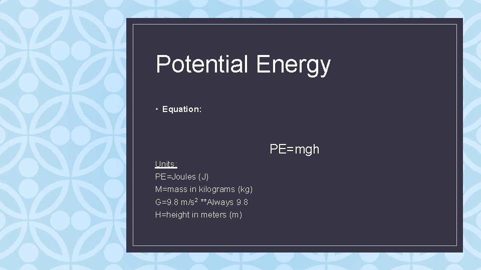 Potential Energy • Equation: PE=mgh Units: PE=Joules (J) M=mass in kilograms (kg) G=9. 8