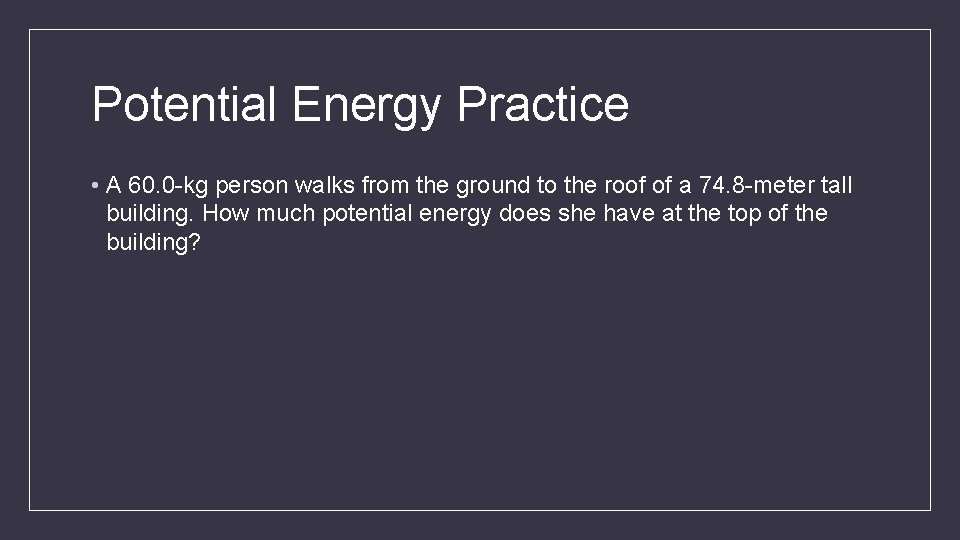 Potential Energy Practice • A 60. 0 -kg person walks from the ground to