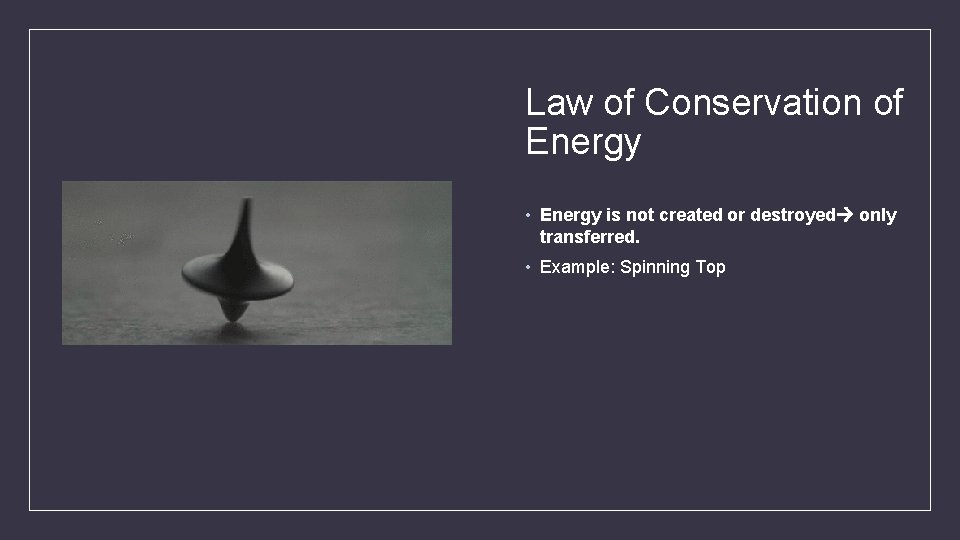 Law of Conservation of Energy • Energy is not created or destroyed only transferred.