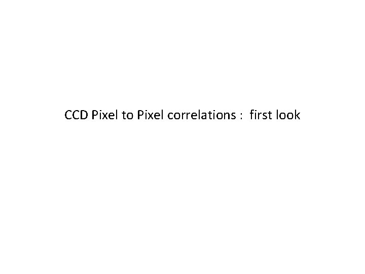 CCD Pixel to Pixel correlations : first look 