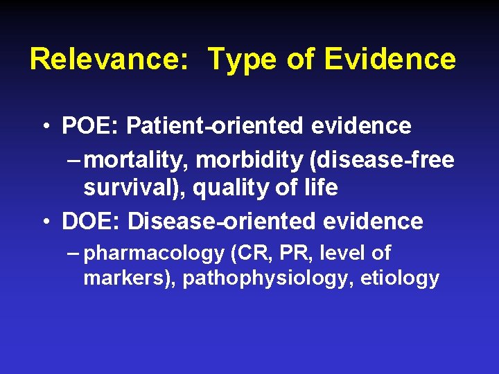 Relevance: Type of Evidence • POE: Patient-oriented evidence – mortality, morbidity (disease-free survival), quality