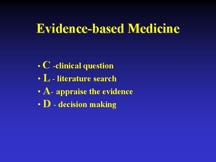 Evidence-based Medicine • C -clinical question • L - literature search • A- appraise