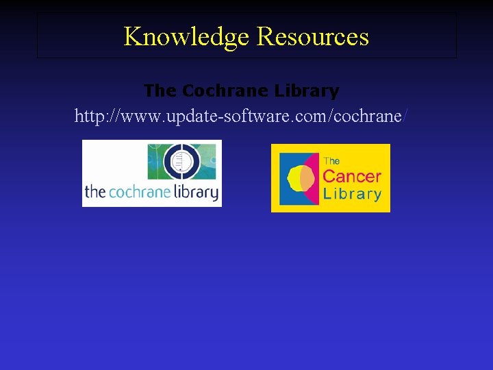 Knowledge Resources The Cochrane Library http: //www. update-software. com/cochrane/ 