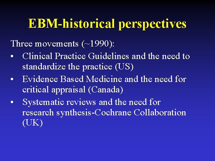 EBM-historical perspectives Three movements (~1990): • Clinical Practice Guidelines and the need to standardize
