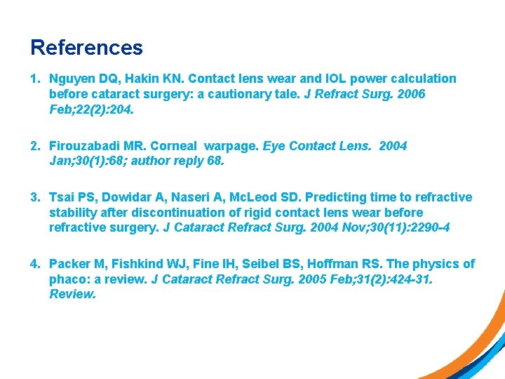 References 1. Nguyen DQ, Hakin KN. Contact lens wear and IOL power calculation before