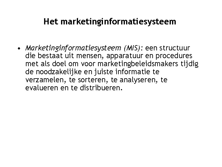Het marketinginformatiesysteem • Marketinginformatiesysteem (MIS): een structuur die bestaat uit mensen, apparatuur en procedures