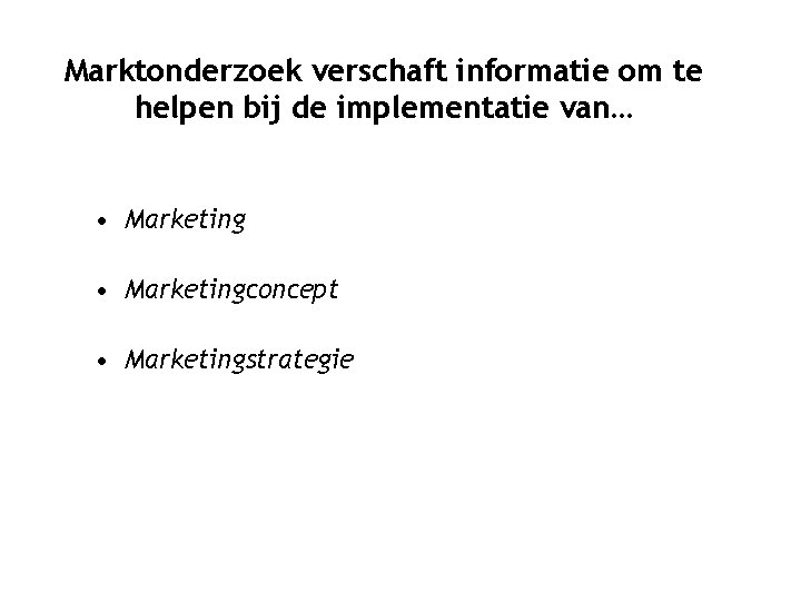 Marktonderzoek verschaft informatie om te helpen bij de implementatie van… • Marketingconcept • Marketingstrategie