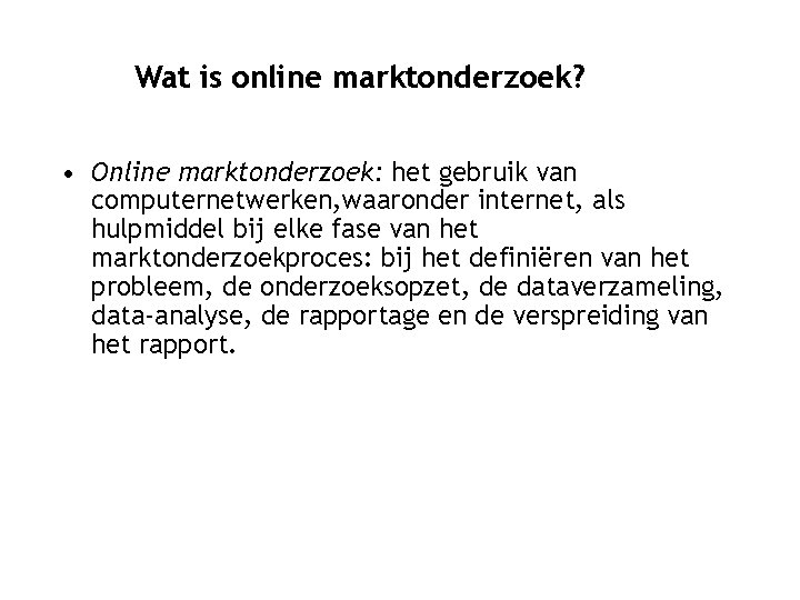 Wat is online marktonderzoek? • Online marktonderzoek: het gebruik van computernetwerken, waaronder internet, als