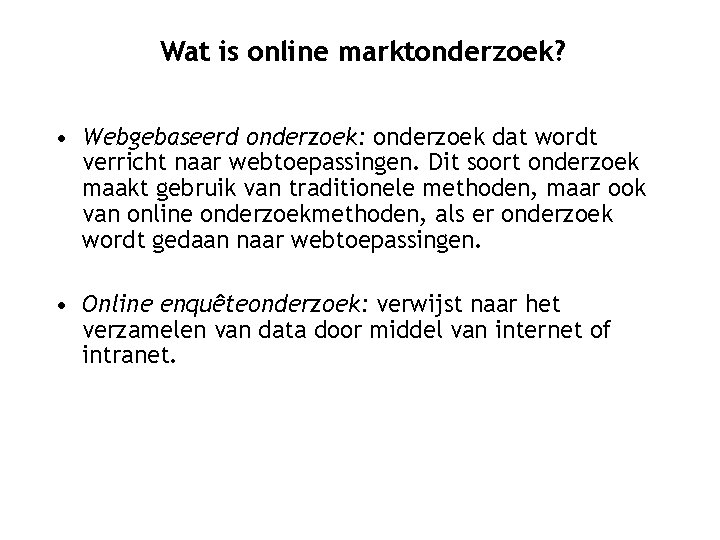 Wat is online marktonderzoek? • Webgebaseerd onderzoek: onderzoek dat wordt verricht naar webtoepassingen. Dit