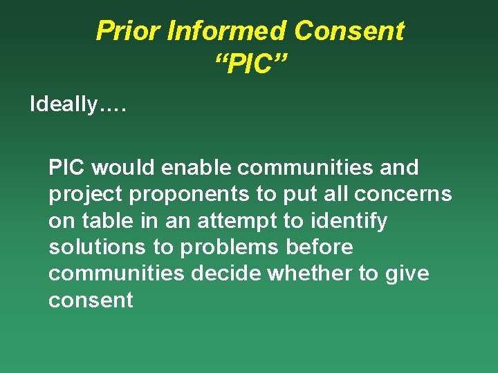 Prior Informed Consent “PIC” Ideally…. PIC would enable communities and project proponents to put