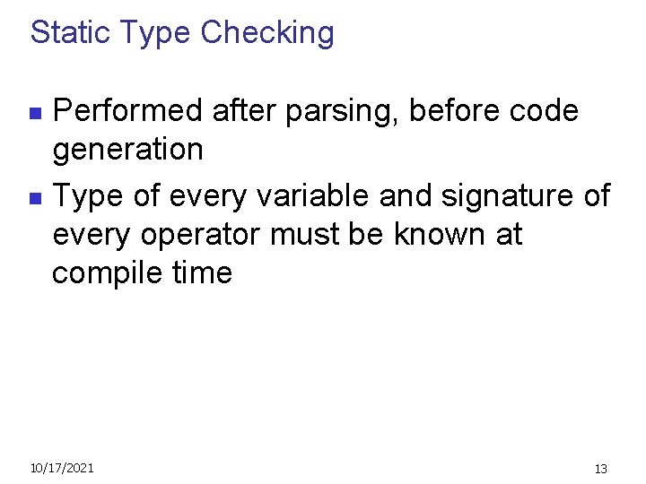 Static Type Checking Performed after parsing, before code generation n Type of every variable