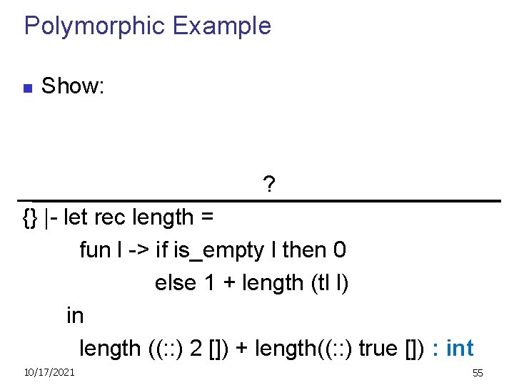 Polymorphic Example n Show: ? {} |- let rec length = fun l ->