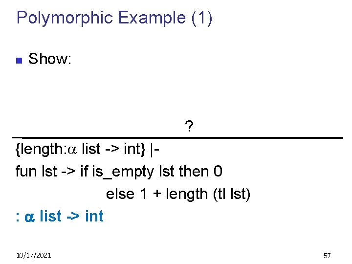 Polymorphic Example (1) n Show: ? {length: list -> int} |fun lst -> if