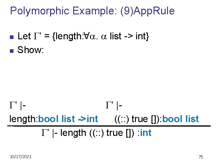 Polymorphic Example: (9)App. Rule n Let ’ = {length: . list -> int} Show: