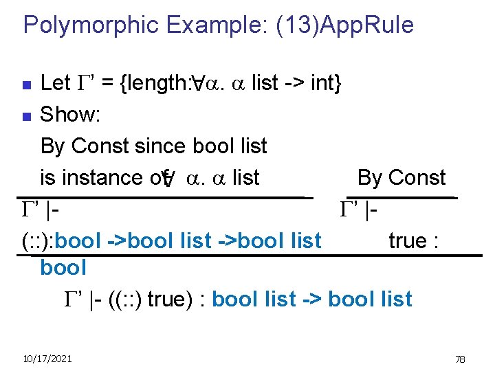 Polymorphic Example: (13)App. Rule Let ’ = {length: . list -> int} n Show: