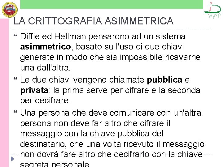 LA CRITTOGRAFIA ASIMMETRICA Diffie ed Hellman pensarono ad un sistema asimmetrico, basato su l'uso