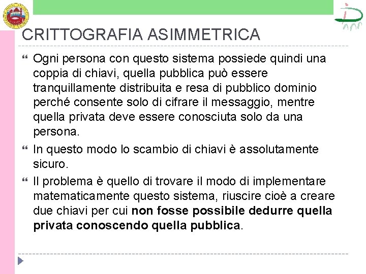 CRITTOGRAFIA ASIMMETRICA Ogni persona con questo sistema possiede quindi una coppia di chiavi, quella