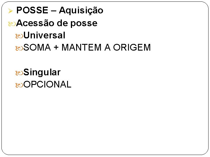 POSSE – Aquisição Acessão de posse Universal SOMA + MANTEM A ORIGEM Ø Singular