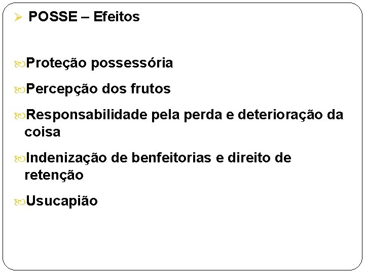 Ø POSSE – Efeitos Proteção possessória Percepção dos frutos Responsabilidade pela perda e deterioração