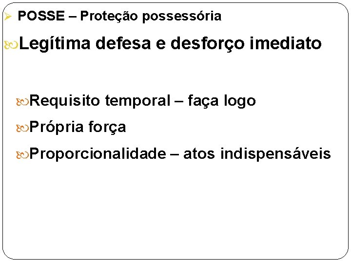 Ø POSSE – Proteção possessória Legítima defesa e desforço imediato Requisito temporal – faça