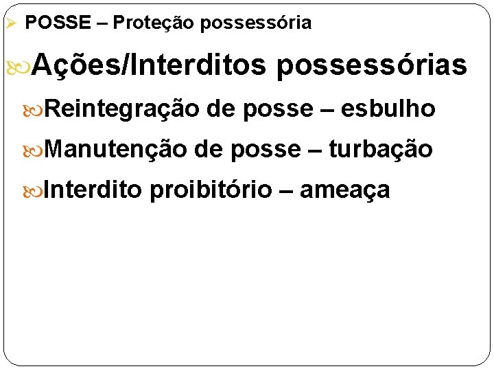 Ø POSSE – Proteção possessória Ações/Interditos possessórias Reintegração de posse – esbulho Manutenção de