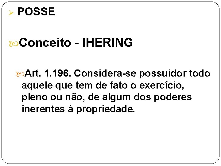 Ø POSSE Conceito - IHERING Art. 1. 196. Considera-se possuidor todo aquele que tem