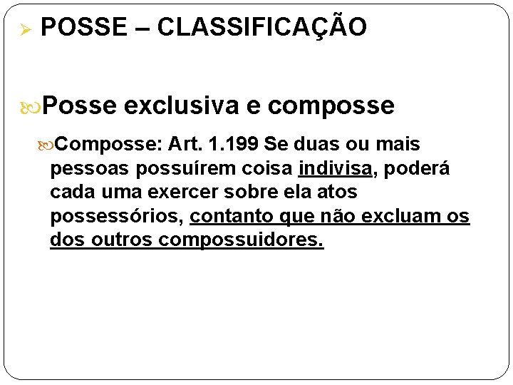 Ø POSSE – CLASSIFICAÇÃO Posse exclusiva e composse Composse: Art. 1. 199 Se duas