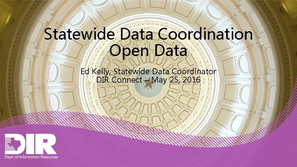Statewide Data Coordination Open Data Ed Kelly, Statewide Data Coordinator DIR Connect – May