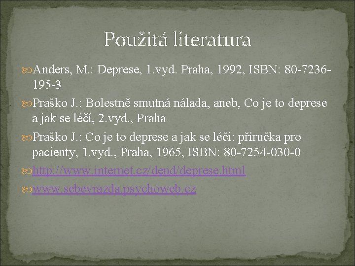 Použitá literatura Anders, M. : Deprese, 1. vyd. Praha, 1992, ISBN: 80 -7236 -