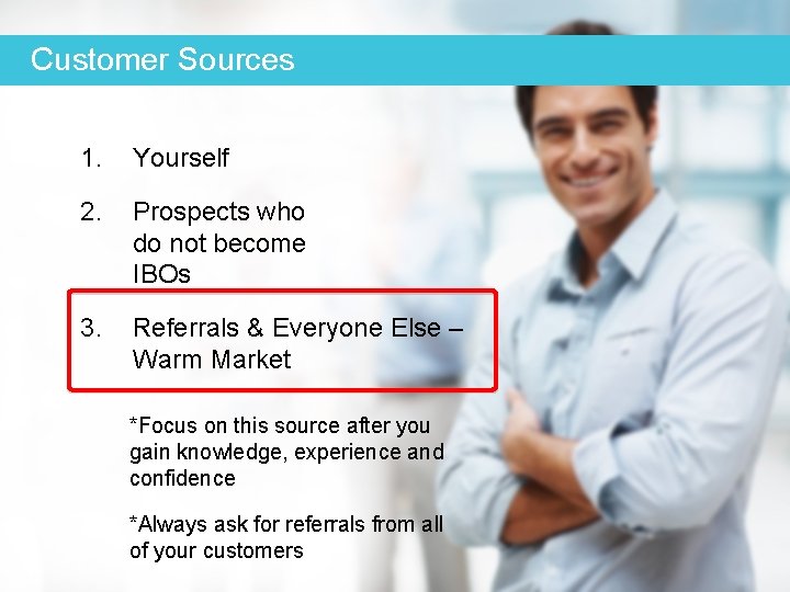 Customer Sources 1. Yourself 2. Prospects who do not become IBOs 3. Referrals &