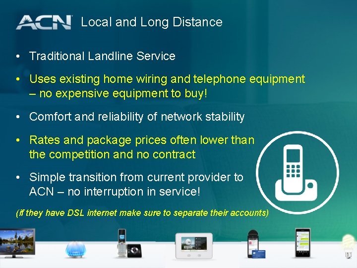 Local and Long Distance • Traditional Landline Service • Uses existing home wiring and