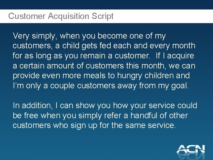 Customer Acquisition Script Very simply, when you become one of my customers, a child