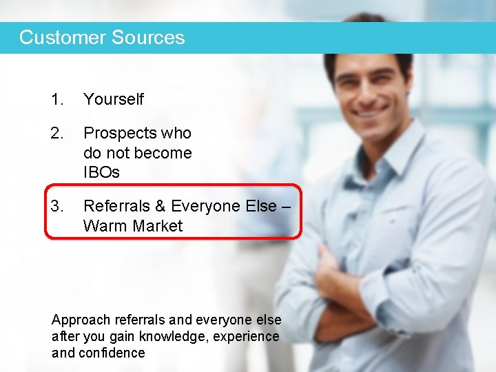 Customer Sources 1. Yourself 2. Prospects who do not become IBOs 3. Referrals &