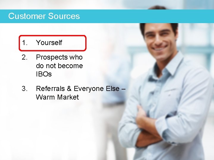 Customer Sources 1. Yourself 2. Prospects who do not become IBOs 3. Referrals &