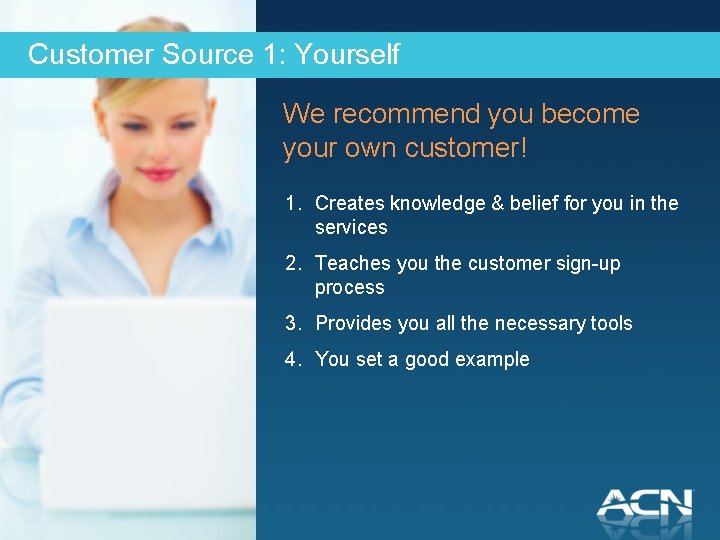 Customer Source 1: Yourself We recommend you become your own customer! 1. Creates knowledge