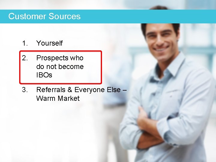 Customer Sources 1. Yourself 2. Prospects who do not become IBOs 3. Referrals &