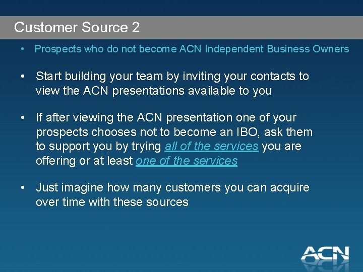 Customer Source 2 • Prospects who do not become ACN Independent Business Owners •