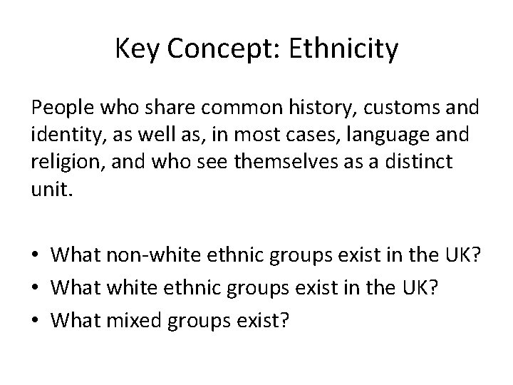 Key Concept: Ethnicity People who share common history, customs and identity, as well as,