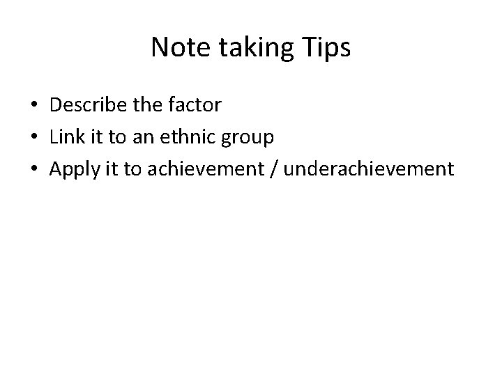 Note taking Tips • Describe the factor • Link it to an ethnic group