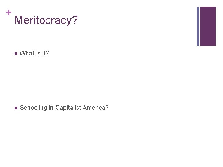 + Meritocracy? n What is it? n Schooling in Capitalist America? 