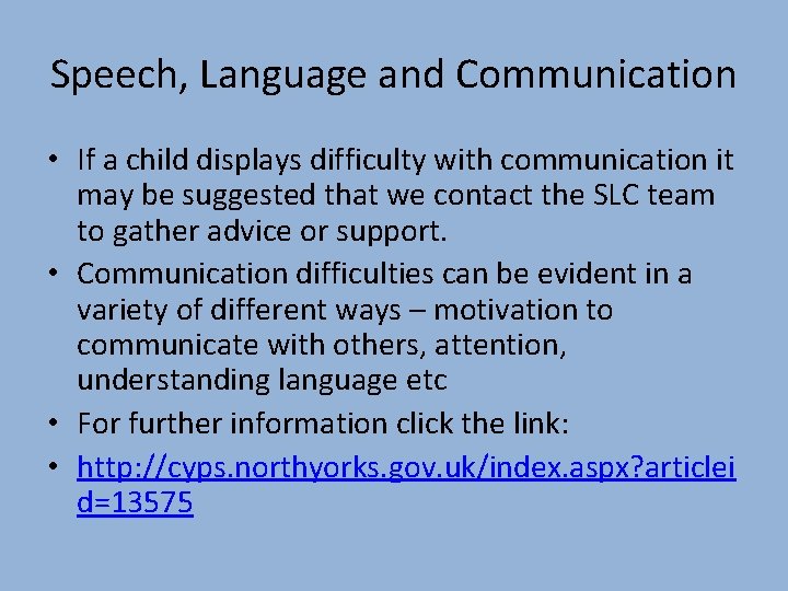 Speech, Language and Communication • If a child displays difficulty with communication it may