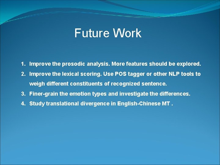 Future Work 1. Improve the prosodic analysis. More features should be explored. 2. Improve