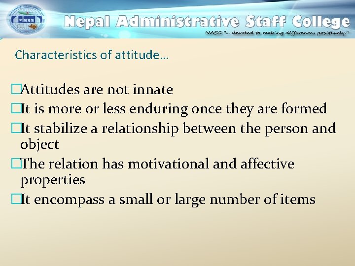 Characteristics of attitude… �Attitudes are not innate �It is more or less enduring once