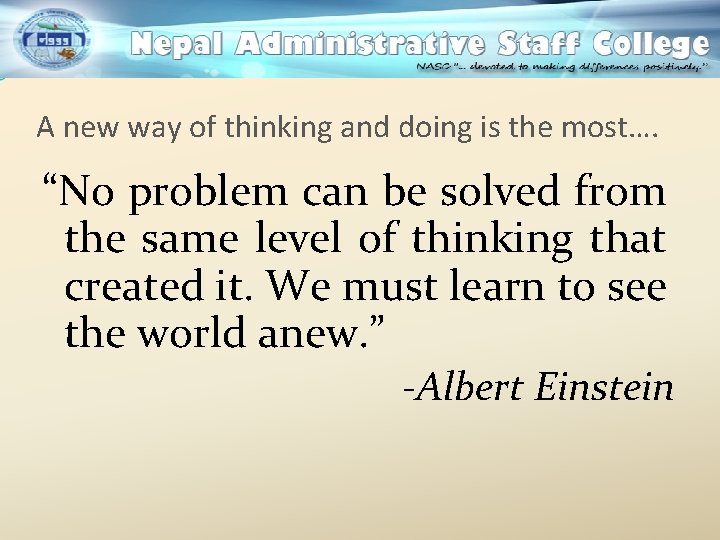 A new way of thinking and doing is the most…. “No problem can be