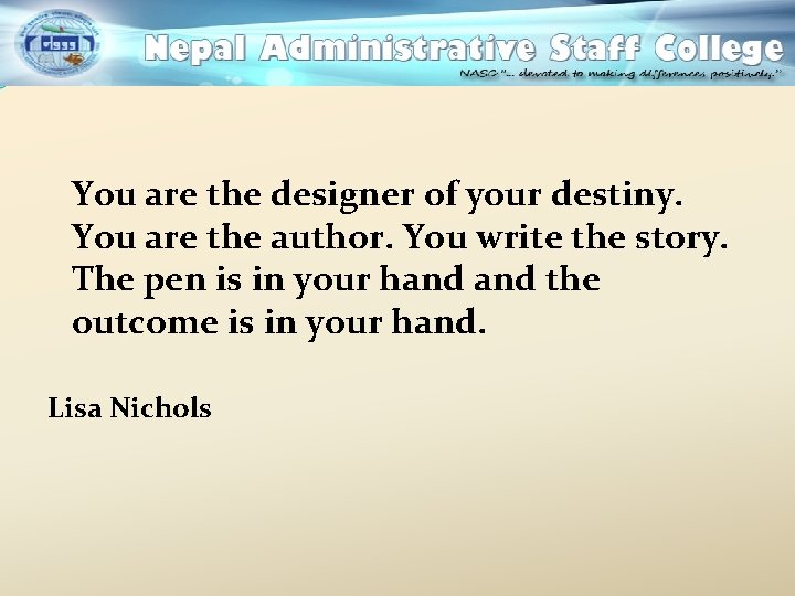 You are the designer of your destiny. You are the author. You write the
