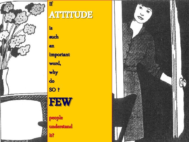 If ATTITUDE is such an important word, why do SO ? FEW people understand