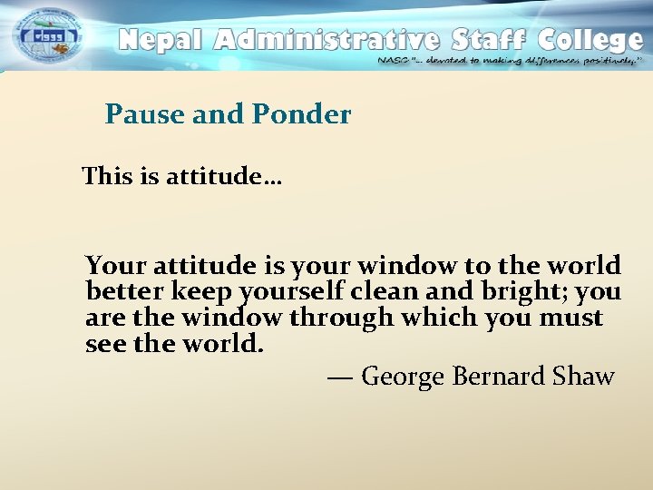 Pause and Ponder This is attitude… Your attitude is your window to the world